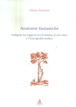 Anatomie fantastiche. Indagine sui rapporti tra il cinema, le arti visive e l'iconografia medica