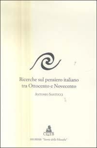 Ricerche sul pensiero italiano tra Ottocento e Novecento - Antonio Santucci - copertina