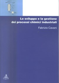 Lo sviluppo e la gestione dei processi chimici industriali. Vol. 1 -  Fabrizio Cavani - Libro - CLUEB - Manuali e antologie | IBS