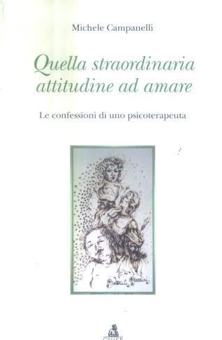 Quella straordinaria attitudine ad amare. Le confessioni di uno psicoterapeuta - Michele Campanelli - copertina