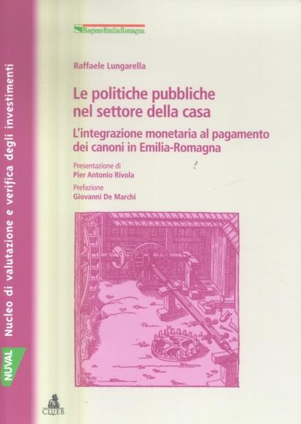 Le politiche pubbliche nel settore della casa. L'integrazione monetaria al pagamento dei canoni in Emilia Romagna - Raffaele Lungarella - copertina