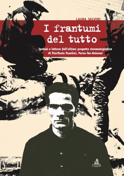 I frantumi del tutto. Ipotesi e letture dell'ultimo progetto cinematografico di Pier Paolo Pasolini: Porno-teo-kolossal - Laura Salvini - copertina