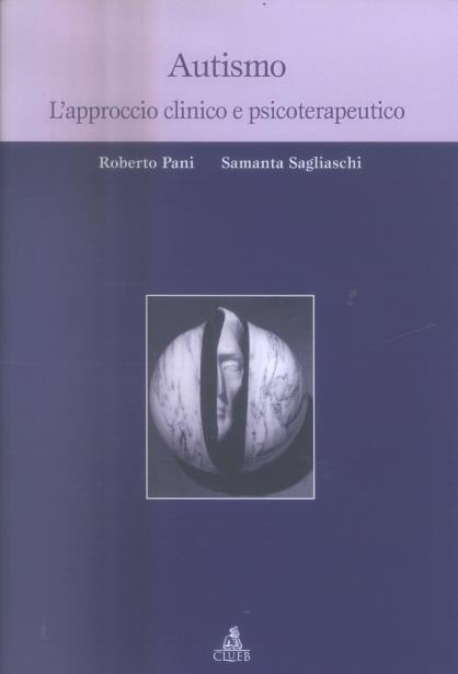 Autismo. L'approccio clinico e psicoterapeutico - Roberto Pani,Samantha Sagliaschi - copertina