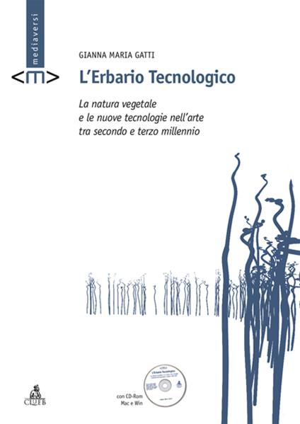 L' erbario tecnologico. La natura vegetale e le nuove tecnologie nell'arte tra secondo e terzo millennio. Con CD-ROM - Gianna M. Gatti - copertina