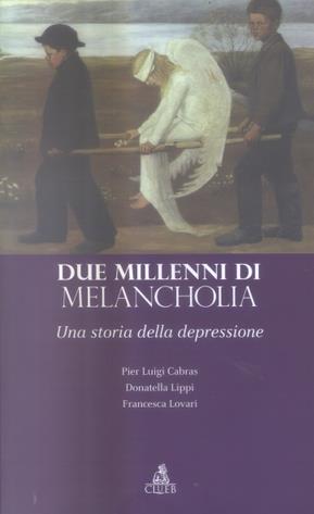 Due millenni di «melancholia». Una storia della depressione - Donatella Lippi,P. Luigi Cabras,Francesca Lovito - copertina