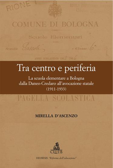 Tra centro e periferia. La scuola elementare a Bologna dalla Daneo-Credaro all'avocazione statale (1911-1933) - Mirella D'Ascenzo - copertina