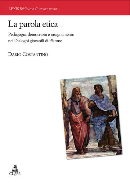 La parola etica. Pedagogia, democrazia e insegnamento nei dialoghi giovanili di Platone - Dario Costantino - copertina