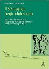 Il sé insipido negli adolescenti. Compulsioni autolesionistiche, suicidarie, sessuali, - Roberto Pani,Rita Ferrarese - copertina