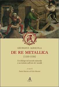 Image of De re metallica (1530-1556). Un dialogo sul mondo minerale e un trattato sull'arte de' metalli