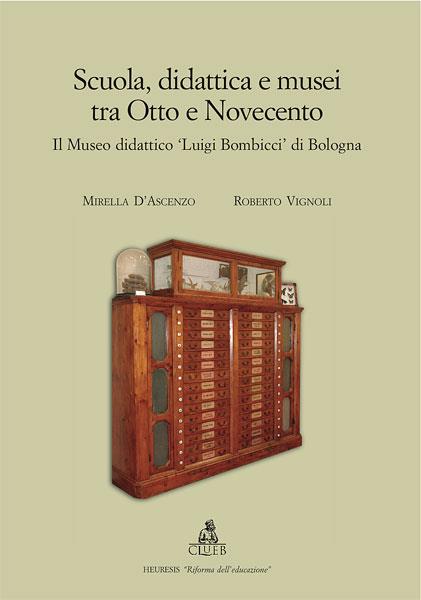 Scuola, didattica e musei tra Otto e Novecento. Il museo didattico «Luigi Bombicci» di Bologna - Mirella D'Ascenzo,Roberto Vignoli - copertina