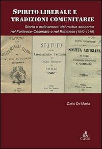 Spirito liberale e tradizioni comunitarie. Storia e ordinamenti del mutuo soccorso nel forlivese-cesenate e nel riminese (1840-1915) - Carlo De Maria - copertina