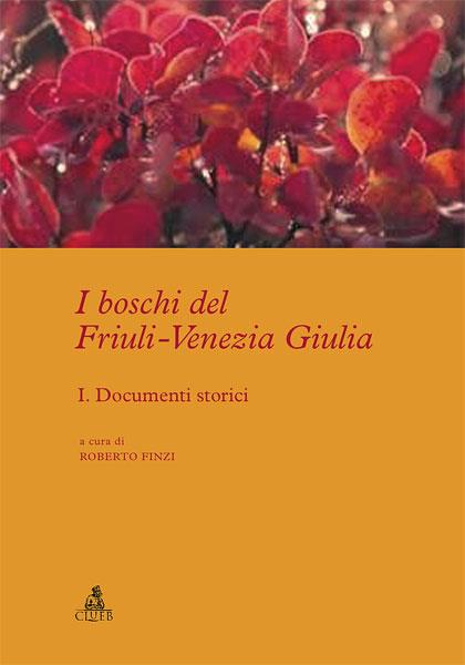 I boschi del Friuli-Venezia Giulia. Vol. 1: Documenti storici. - copertina