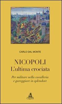 Nicopoli. L'ultima crociata. Per militare nella cavalleria e gareggiare in splendore - Carlo Dal Monte - copertina