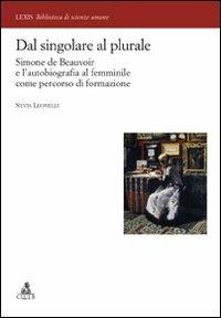 Dal singolare al plurale. Simone de Beauvoir e l'autobiografia al femminile come percorso di formazione - Silvia Lionelli - copertina