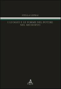 I luoghi e le forme del potere nel Medioevo - Stella Leprai - copertina