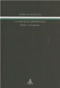 La società medievale. Realtà e immaginario - Giorgio Denicoli - copertina