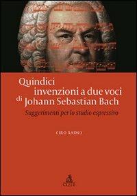 Quindici invenzioni a due voci di Johann Sebastian Bach. Suggerimenti per lo studio espressivo - Ciro Raimo - copertina