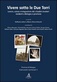 Vivere sotto le due torri. Lavoro, salute e integrazione dei cittadini stranieri residenti a Bologna e provincia - copertina