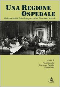 Una regione ospedale. Medicina e sanità in Emilia Romagna durante la prima guerra mondiale - copertina