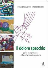 Dolore specchio per la comprensione della sofferenza in pediatria - Dorella Scarponi,Andrea Pession - copertina
