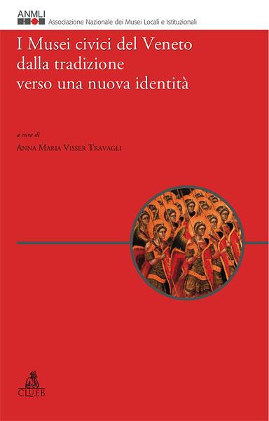 I musei civici del Veneto dalla tradizione verso una nuova identità - Anna Maria Visser Travagli - copertina