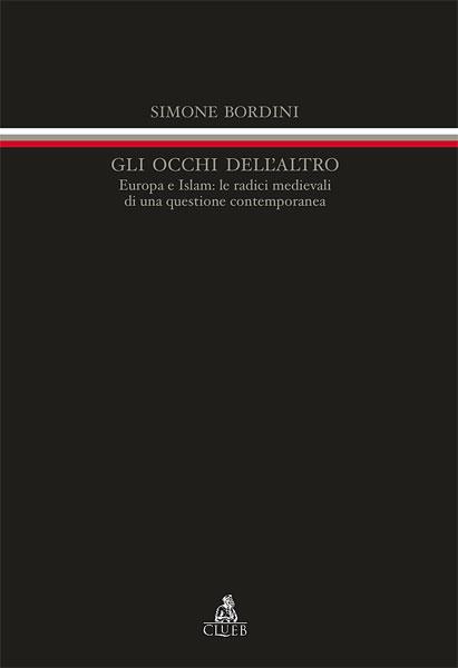 Gli occhi dell'altro. Europa e Islam: le radici medievali di una questione contemporanea - Simone Bordini - copertina