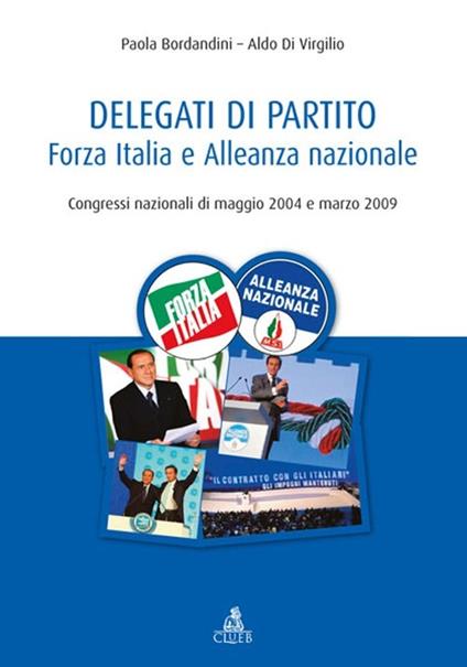 Delegati di partito. Forza Italia e Alleanza nazionale. Congressi nazionali di maggio 2004 e marzo 2009 - Paola Bordandini,Aldo Di Virgilio - copertina