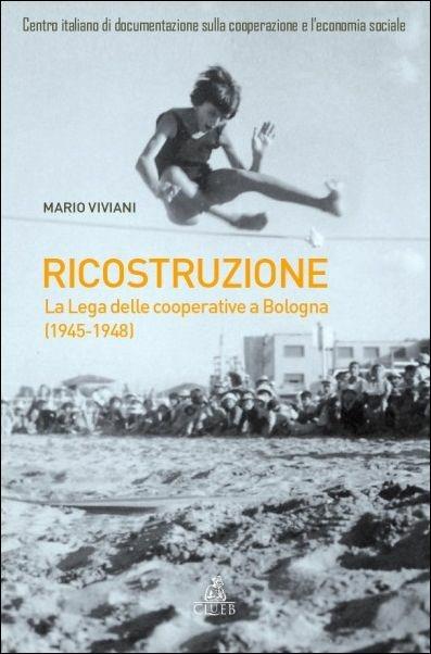 La ricostruzione. La lega delle cooperative a Bologna 1945-1948 - Mario Viviani - copertina