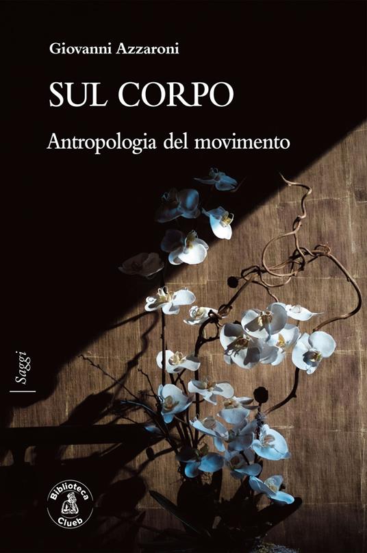 Sul corpo. Antropologia del movimento - Giovanni Azzaroni - ebook