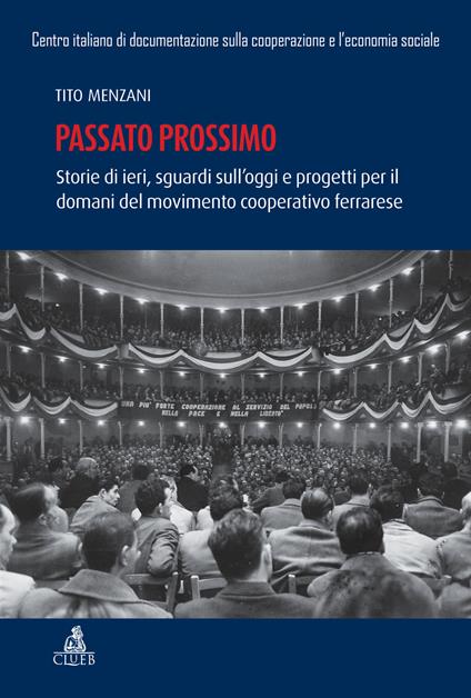 Passato prossimo. Storie di ieri, sguardi sull'oggi e progetti per il domani del movimento cooperativo ferrarrese - Tito Menzani - copertina