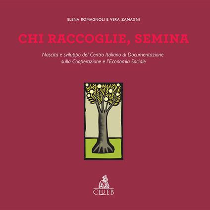 Chi raccoglie, semina. Nascita e sviluppo del Centro Italiano di Documentazione sulla Cooperazione e l'Economia Sociale - Elena Romagnoli,Vera Zamagni - copertina