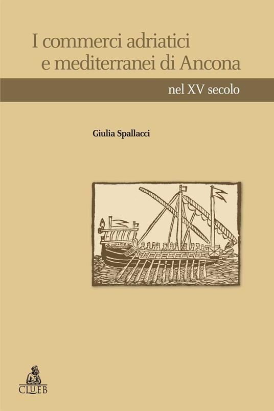 I commerci adriatici e mediterranei di Ancona nel XV secolo - Giulia Spallacci - copertina