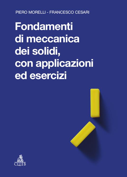 Fondamenti di meccanica dei solidi, con applicazioni ed esercizi - Piero Morelli,Francesco Cesari - copertina