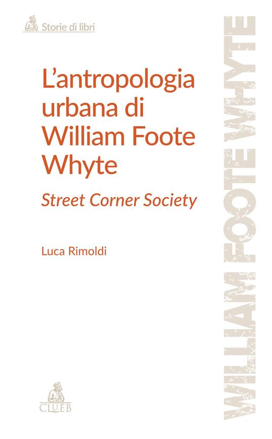 L'antropologia urbana di William Foote Whyte. Street Corner Society - Luca Rimoldi - copertina