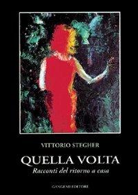 Quella volta. Racconti del ritorno a casa - Vittorio Stegher - copertina