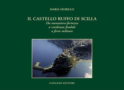 Il Castello Ruffo di Scilla. Da monastero-fortezza a residenza feudale a forte militare - Maria Fiorillo - ebook