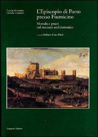 L' episcopio di Porto presso Fiumicino. Metodo e prassi nel restauro architettonico. Con CD-ROM - Stefania Cancellieri - copertina