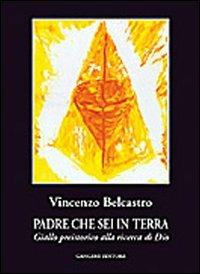 Padre che sei in terra. Giallo preistorico alla ricerca di Dio - Vincenzo Bellastro - copertina