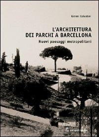 L' architettura dei parchi a Barcellona. Nuovi paesaggi metropolitani - Gianni Celestini - copertina