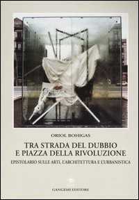 Image of Tra strada del dubbio e piazza della Rivoluzione. Epistolario sulle arti, l'architettura e l'urbanistica