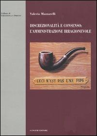 Discrezionalità e consenso: l'amministrazione irragionevole - Valeria Mazzarelli - copertina