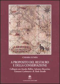 A proposito del restauro e della conservazione. Colloquio con Amedeo Bellini, Salvatore Boscarino, Giovanni Carbonara e B. Paolo Torsello - Chiara Lumia - copertina