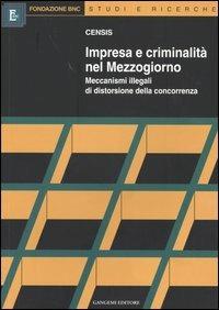 Impresa e criminalità nel Mezzogiorno. Meccanismi illegali di distorsione della concorrenza - copertina