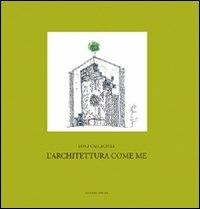 L' architettura come me. «Progetto», «pensiero», «insegnamento» - Luigi Calcagnile - copertina