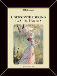 L' orizzonte è sereno. La meta è vicina - Aldo Fortuna - copertina