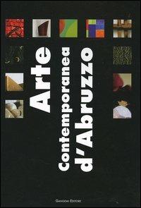 Arte contemporanea d'Abruzzo. Catalogo della mostra (Sala Consiliare, 7 agosto-25 settembre 2004). Ediz. illustrata - copertina