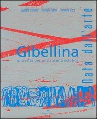 Gibellina. Nata dall'arte. Una città per una società estetica - Elisabetta Cristallini,Marcello Fabbri,Antonella Greco - copertina