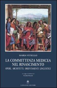 La committenza medicea nel Rinascimento. Opere, architetti, orientamenti linguistici - Maria Vitiello - copertina