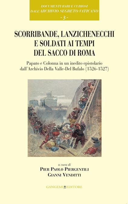 Scorribande, lanzichenecchi e soldati ai tempi del Sacco di Roma. Papato e Colonna in un inedito epistolare dall'Archivio Della Valle-Del Bufalo (1526-1527) - Pier Paolo Piergentili,Gianni Venditti - ebook