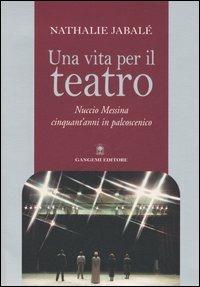 Una vita per il teatro. Nuccio Messina cinquant'anni in palcoscenico - Nathalie Jabalé - copertina